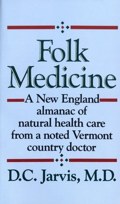 Folk Medicine: A New England Almanac of Natural Health Care from a Noted Vermont Country Doctor - Paperback | Diverse Reads