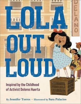 Lola Out Loud: Inspired by the Childhood of Activist Dolores Huerta - Hardcover | Diverse Reads