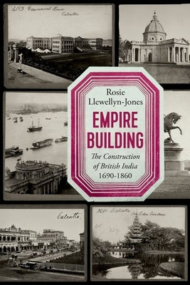 Empire Building: The Construction of British India 1690-1860 - Hardcover | Diverse Reads