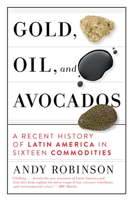 Gold, Oil and Avocados: A Recent History of Latin America in Sixteen Commodities - Hardcover | Diverse Reads