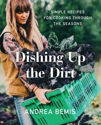 Dishing Up the Dirt: Simple Recipes for Cooking Through the Seasons - Hardcover | Diverse Reads