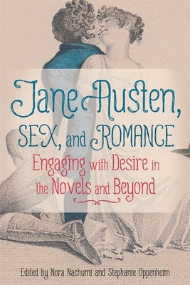 Jane Austen, Sex, and Romance: Engaging with Desire in the Novels and Beyond - Paperback | Diverse Reads