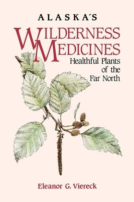 Alaska's Wilderness Medicines: Healthful Plants of the Far North - Paperback | Diverse Reads