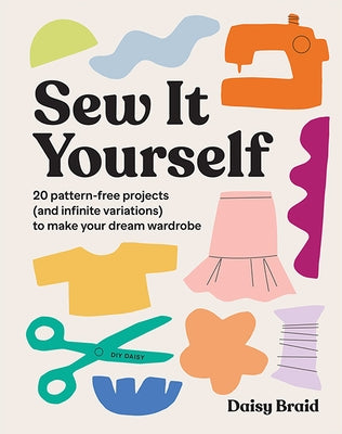 Sew It Yourself with DIY Daisy: 20 Pattern-Free Projects (and Infinite Variations) to Make Your Dream Wardrobe - Paperback | Diverse Reads
