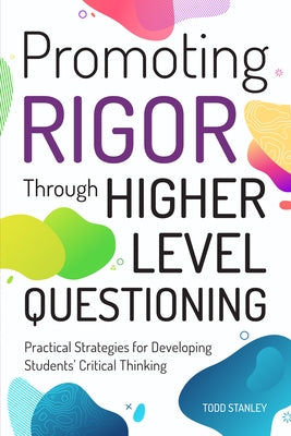 Promoting Rigor Through Higher Level Questioning: Practical Strategies for Developing Students' Critical Thinking - Paperback | Diverse Reads
