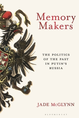 Memory Makers: The Politics of the Past in Putin's Russia - Hardcover | Diverse Reads
