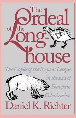 The Ordeal of the Longhouse: The Peoples of the Iroquois League in the Era of European Colonization / Edition 1 - Paperback | Diverse Reads