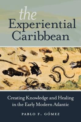 The Experiential Caribbean: Creating Knowledge and Healing in the Early Modern Atlantic - Paperback | Diverse Reads