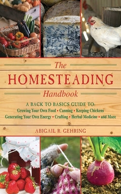 The Homesteading Handbook: A Back to Basics Guide to Growing Your Own Food, Canning, Keeping Chickens, Generating Your Own Energy, Crafting, Herbal Medicine, and More - Paperback | Diverse Reads