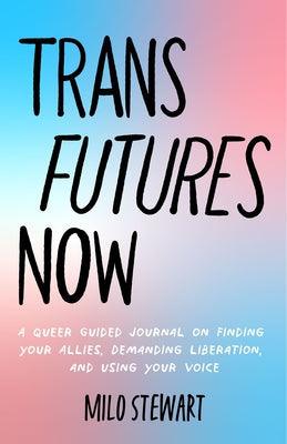 Trans Futures Now: A Queer Guided Journal on Finding Your Allies, Demanding Liberation, and Using Your Voice (Finding Yourself; Fighting - Paperback