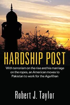 Hardship Post: With Terrorism on the Rise and His Marriage on the Ropes, an American Moves to Pakistan to Work for the Aga Khan - Paperback | Diverse Reads