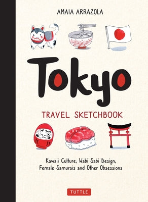 Tokyo Travel Sketchbook: Kawaii Culture, Wabi Sabi Design, Female Samurais and Other Obsessions - Paperback | Diverse Reads