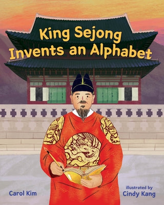 King Sejong Invents an Alphabet - Hardcover | Diverse Reads