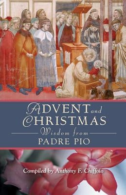 Advent and Christmas Wisdom From Padre Pio: Daily Scripture and Prayers Together With Saint Pio of Pietrelcina's Own Words - Paperback | Diverse Reads