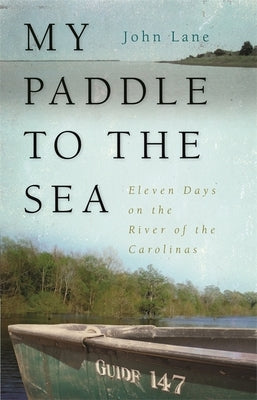 My Paddle to the Sea: Eleven Days on the River of the Carolinas - Paperback | Diverse Reads