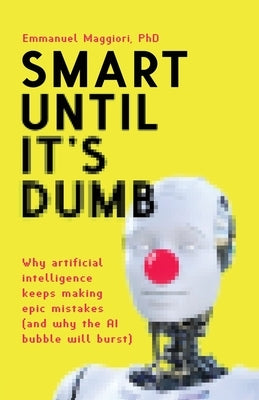 Smart Until It's Dumb: Why artificial intelligence keeps making epic mistakes (and why the AI bubble will burst) - Paperback | Diverse Reads
