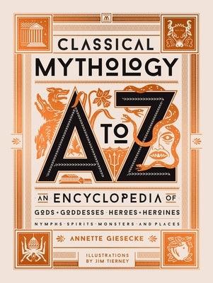 Classical Mythology A to Z: An Encyclopedia of Gods & Goddesses, Heroes & Heroines, Nymphs, Spirits, Monsters, and Places - Hardcover | Diverse Reads