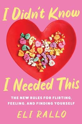 I Didn't Know I Needed This: The New Rules for Flirting, Feeling, and Finding Yourself - Hardcover | Diverse Reads