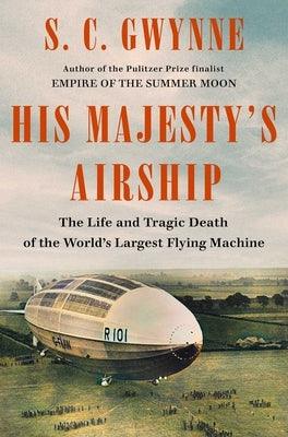 His Majesty's Airship: The Life and Tragic Death of the World's Largest Flying Machine - Hardcover | Diverse Reads