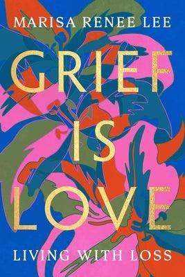 Grief Is Love: Living with Loss - Paperback | Diverse Reads