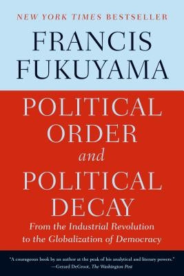 Political Order and Political Decay: From the Industrial Revolution to the Globalization of Democracy - Paperback | Diverse Reads