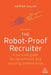 The Robot-Proof Recruiter: A Survival Guide for Recruitment and Sourcing Professionals - Paperback | Diverse Reads