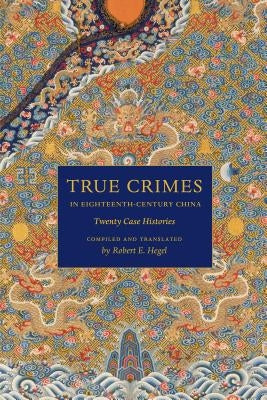 True Crimes in Eighteenth-Century China: Twenty Case Histories - Paperback | Diverse Reads