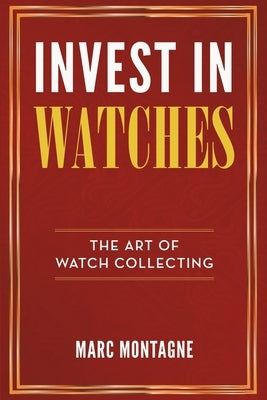 Invest in Watches: The Art of Watch Collecting - Paperback | Diverse Reads