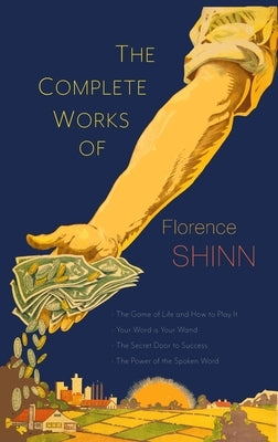 The Complete Works of Florence Scovel Shinn: The Game of Life and How to Play It; Your Word Is Your Wand; The Secret Door to Success; and The Power of - Hardcover | Diverse Reads
