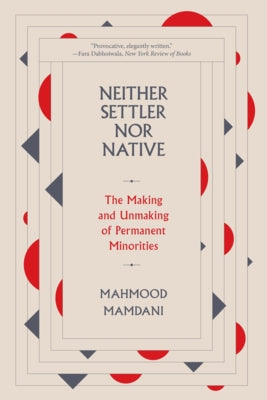 Neither Settler nor Native: The Making and Unmaking of Permanent Minorities - Paperback | Diverse Reads