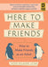 Here to Make Friends: How to Make Friends as an Adult: Advice to Help You Expand Your Social Circle, Nurture Meaningful Relationships, and Build a Healthier, Happier Social Life - Paperback | Diverse Reads