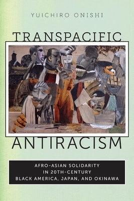 Transpacific Antiracism: Afro-Asian Solidarity in 20th-Century Black America, Japan, and Okinawa - Paperback | Diverse Reads