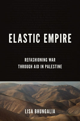 Elastic Empire: Refashioning War Through Aid in Palestine - Hardcover | Diverse Reads