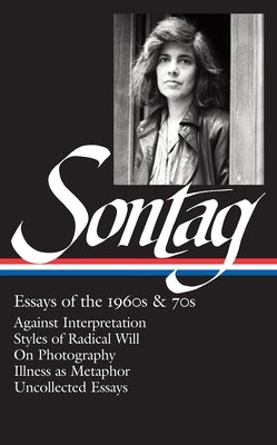 Susan Sontag: Essays of the 1960s & 70s (LOA #246): Against Interpretation / Styles of Radical Will / On Photography / Illness as Metaphor / Uncollected Essays - Hardcover | Diverse Reads