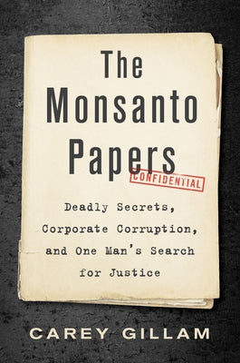 The Monsanto Papers: Deadly Secrets, Corporate Corruption, and One Man's Search for Justice - Hardcover | Diverse Reads