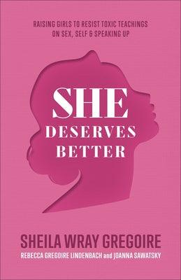 She Deserves Better: Raising Girls to Resist Toxic Teachings on Sex, Self, and Speaking Up - Paperback | Diverse Reads