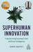 Superhuman Innovation: Transforming Business with Artificial Intelligence - Paperback | Diverse Reads