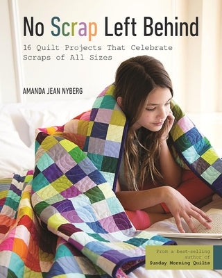 No Scrap Left Behind: 16 Quilt Projects That Celebrate Scraps of All Sizes - Paperback | Diverse Reads