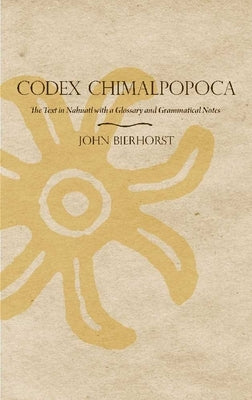 Codex Chimalpopoca: The Text in Nahuatl with a Glossary and Grammatical Notes - Paperback | Diverse Reads