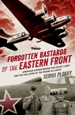 Forgotten Bastards of the Eastern Front: American Airmen behind the Soviet Lines and the Collapse of the Grand Alliance - Hardcover | Diverse Reads