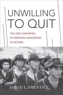 Unwilling to Quit: The Long Unwinding of American Involvement in Vietnam - Hardcover | Diverse Reads