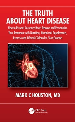The Truth About Heart Disease: How to Prevent Coronary Heart Disease and Personalize Your Treatment with Nutrition, Nutritional Supplements, Exercise and Lifestyle Tailored to Your Genetics - Paperback | Diverse Reads