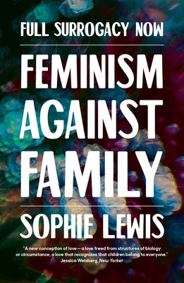 Full Surrogacy Now: Feminism Against Family - Paperback | Diverse Reads
