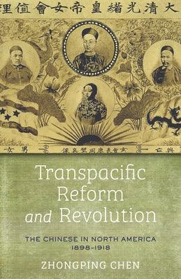 Transpacific Reform and Revolution: The Chinese in North America, 1898-1918 - Hardcover | Diverse Reads