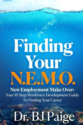 Finding Your N.E.M.O.: New Employee Make Over the 10 Step Workforce Development Guide to Finding Your Career - Paperback | Diverse Reads