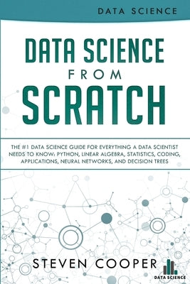 Data Science From Scratch: The #1 Data Science Guide For Everything A Data Scientist Needs To Know: Python, Linear Algebra, Statistics, Coding, Applications, Neural Networks, And Decision Trees - Paperback | Diverse Reads