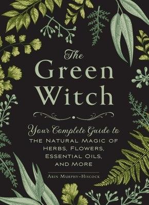 The Green Witch: Your Complete Guide to the Natural Magic of Herbs, Flowers, Essential Oils, and More - Hardcover | Diverse Reads