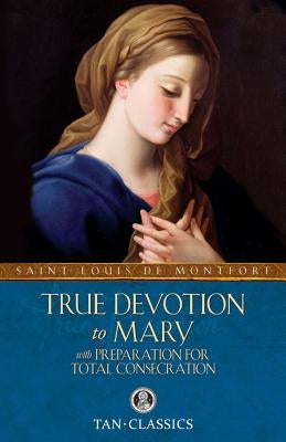 True Devotion to Mary: with Preparation for Total Consecration - Paperback | Diverse Reads