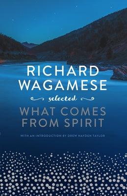 Richard Wagamese Selected: What Comes from Spirit - Hardcover | Diverse Reads