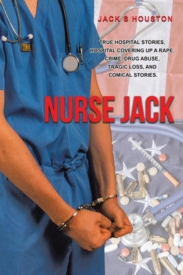 Nurse Jack: True Hospital Stories, Hospital Covering up a Rape, Crime, Drug Abuse, Tragic Loss, and Comical Stories - Paperback | Diverse Reads